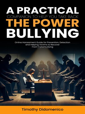 cover image of Bullying--A Practical Companion to Help You Take Back the Power (Online Harassment Guide for Prevention, Detection and Helping Victims to Recover From Cyberbullying)
